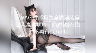 SWAG 性感极致全裸淫荡第三人高清视角，绝对勃起x错过不再有! Chinh