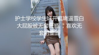 护士学校学生妹开苞嫩逼雪白大屁股被无套狂插 ，喜欢无套射里面