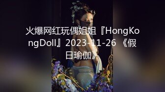 火爆网红玩偶姐姐『HongKongDoll』2023-11-26 《假日瑜伽》