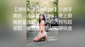 【清纯系天花板萌妹】小虎牙美妞，连体露奶丝袜，带上眼镜更是诱惑，掰开粉穴特写超紧致，搔首弄姿扭动细腰极度诱惑