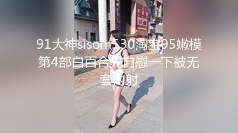 91大神sisom530淘宝95嫩模第4部白百合先自慰一下被无套内射