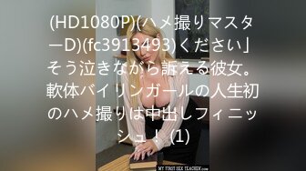 (HD1080P)(ハメ撮りマスターD)(fc3913493)ください」そう泣きながら訴える彼女。軟体バイリンガールの人生初のハメ撮りは中出しフィニッシュ！ (1)