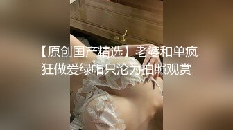 【原创国产精选】老婆和单疯狂做爱绿帽只沦为拍照观赏