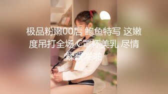 极品粉嫩00后 鲍鱼特写 这嫩度吊打全场 C罩杯美乳 尽情蹂躏啪啪