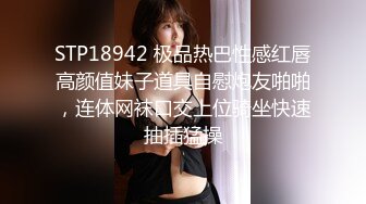 STP18942 极品热巴性感红唇高颜值妹子道具自慰炮友啪啪，连体网袜口交上位骑坐快速抽插猛操