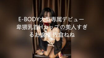 E-BODY大型専属デビュー 卑猥乳首Hカップの美人すぎるお嬢様 佐倉ねね