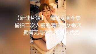 【新速片遞】   商场女厕全景偷拍二次入镜的清纯美女嫩穴❤️拥有无与伦比的诱人优势