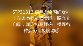 STP31313 极品尤物网红女神！苗条身材细腰美腿！脱光光自慰，掰穴特写揉搓，摆弄各种姿势，极度诱惑