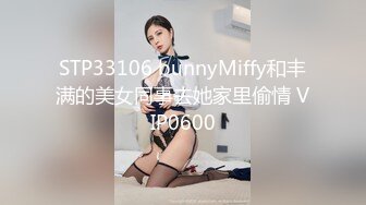 STP33106 bunnyMiffy和丰满的美女同事去她家里偷情 VIP0600