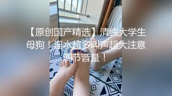 -前凸后翘魔鬼身材美女干逼时叫床太厉害,用内裤堵住她嘴狠狠抽插