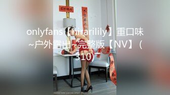 onlyfans【hirarilily】重口味~户外露出~完整版【NV】 (310)