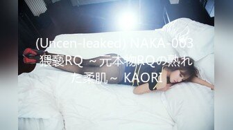 (Uncen-leaked) NAKA-003 猥褻RQ ～元本物RQの熟れた柔肌～ KAORI