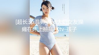 [超长3p混剪]36d大奶女友操瘫在床上抽搐-Ktv-孩子