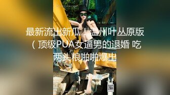 最新流出新瓜！温州叶丛原版（顶级PUA女逼男的退婚 吃两头粮啪啪爆出