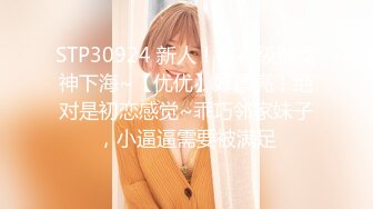 STP30924 新人！校花级别女神下海~【优优】好漂亮！绝对是初恋感觉~乖巧邻家妹子，小逼逼需要被满足