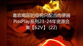 喜欢喝尿的母狗只配当肉便器PissPlay系列23-24年资源合集【62V】 (22)