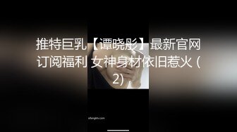 推特巨乳【谭晓彤】最新官网订阅福利 女神身材依旧惹火 (2)