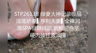 STP26138 绿妻大神记录极品淫荡娇妻▌亨利夫妻▌全裸润滑SPA极限挑逗 蜜鲍迎合坚硬肉棒狂轰顶撞