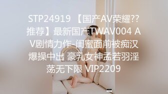 STP24919 【国产AV荣耀??推荐】最新国产TWAV004 AV剧情力作-闺蜜面前被痴汉爆操中出 豪乳女神孟若羽淫荡无下限 VIP2209