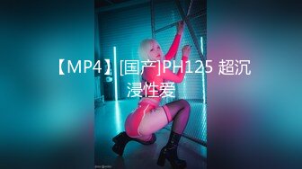 【MP4】[国产]PH125 超沉浸性爱