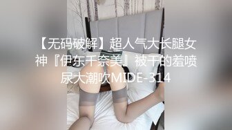 【无码破解】超人气大长腿女神『伊东千奈美』被干的羞喷尿大潮吹MIDE-314