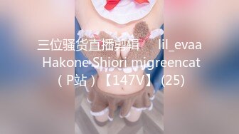 三位骚货直播剪辑❤️lil_evaa Hakone Shiori mjgreencat（P站）【147V】 (25)