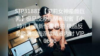 STP31881 【萝莉女神童颜巨乳】极品反差婊Mei闺蜜『小玲儿』最新性爱私拍 极品反差换装啪啪连续精液内射 VIP0600