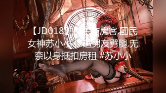 【JD018】房东与房客.国民女神苏小小.惨遭男友劈腿.无奈以身抵扣房租 #苏小小