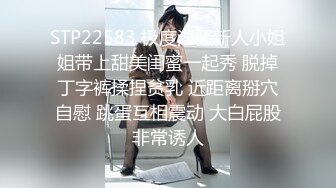 STP22583 极度淫骚新人小姐姐带上甜美闺蜜一起秀 脱掉丁字裤揉捏贫乳 近距离掰穴自慰 跳蛋互相震动 大白屁股非常诱人