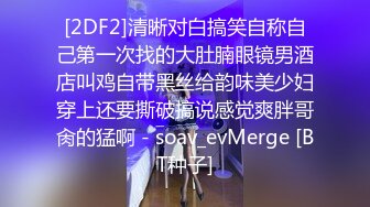 [2DF2]清晰对白搞笑自称自己第一次找的大肚腩眼镜男酒店叫鸡自带黑丝给韵味美少妇穿上还要撕破搞说感觉爽胖哥肏的猛啊 - soav_evMerge [BT种子]