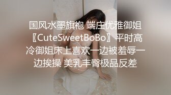 国风水墨旗袍 端庄优雅御姐〖CuteSweetBoBo〗平时高冷御姐床上喜欢一边被羞辱一边挨操 美乳丰臀极品反差