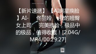 【新片速遞】 【AI明星换脸】AI-❤️佟丽娅❤️我的翘臀女上司❤️完美换脸，极品中的极品，值得收藏！[2.04G/MP4/00:29:27]